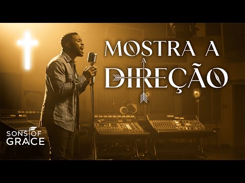 Mostra a Direção | Um Louvor Para Quem Busca o Caminho | Sons of Grace