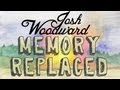 Memory Replaced by Josh Woodward
