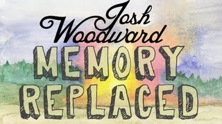 Josh Woodward: &quot;Memory Replaced&quot; (Official Video)