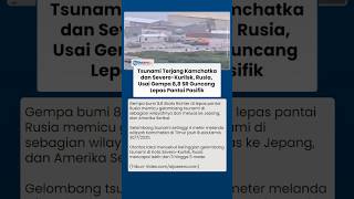Gelombang Tsunami di Rusia Setelah Gempa Besar Melanda sebagian Wilayah Rusia, Jepang, dan AS