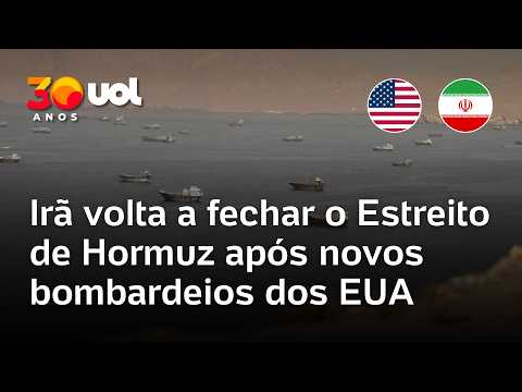 Irã volta a fechar o Estreito de Hormuz após novos bombardeios dos EUA