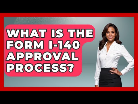 What Is The Form I-140 Approval Process? - US Citizenship Immigration Guide