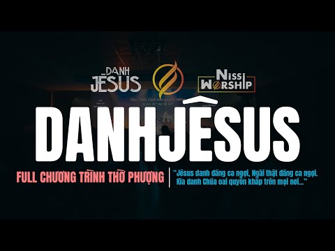 [FULL CHƯƠNG TRÌNH] DANH JÊSUS | 8 BÀI THỜ PHƯỢNG MỚI #nissiworship #nissiunited #thenameofjesus