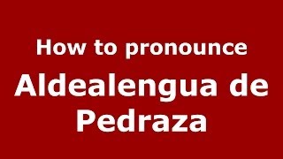 How to pronounce Aldealengua De Pedraza