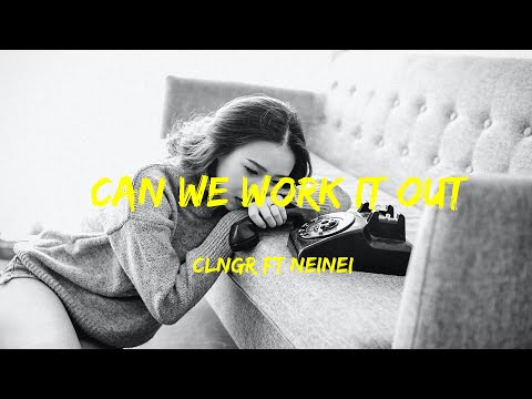 CLNGR ft  NeiNei - Can We Work It Out Lyrics