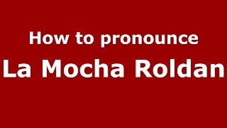 How to pronounce La Mocha Roldan