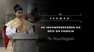 [Sermão] As incompreensões no seio da família - Pe. Raul Regula, IBP