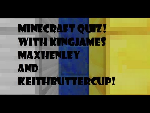MINECRAFT QUIZ W/ KINGJAMES MAXHENLEY AND KEITHBUTTERCUP!