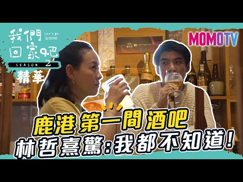 ✨我們回家吧第2季✨鹿港第一間酒吧 林哲熹驚：我都不知道！