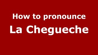 How to pronounce La Chegueche