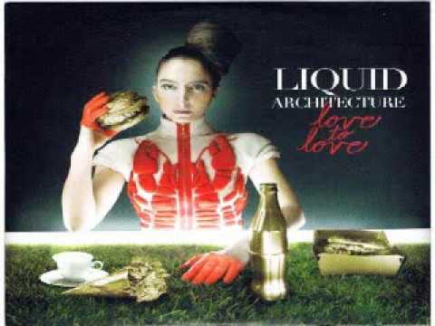 Liquid Architecture - Love To Love