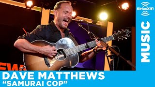 Dave Matthews - Samurai Cop (Oh Joy Begin) (Acoustic) [LIVE @ SiriusXM Garage]