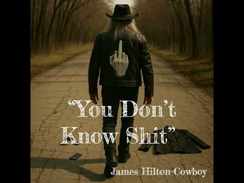 “You Don’t Know Shit” ― James Hilton-Cowboy
