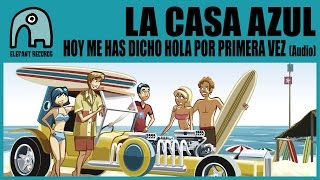 LA CASA AZUL - Hoy Me Has Dicho Hola Por Primera Vez [Audio]