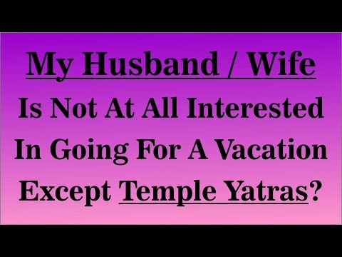 My husband or wife is not at all interested in going for a vacation except Temple yatras?