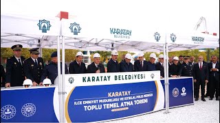 Karatay İlçe Emniyet Müdürlüğü Ve İstiklal Polis Merkezi Toplu Temel Atma Töreni