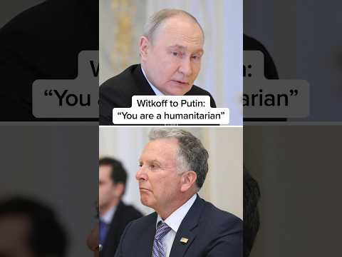 Witkoff to Putin: 'You are a humanitarian'