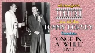 Frank Sinatra con Tommy Dorsey canta ONCE IN A WHILE (live).