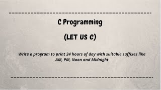 Write a program to print 24 hours of day with suitable suffixes like AM, PM, Noon and Midnight...