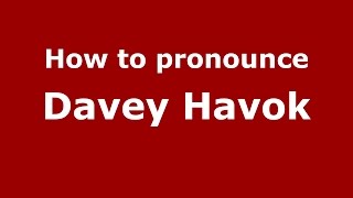 How to pronounce Davey Havok