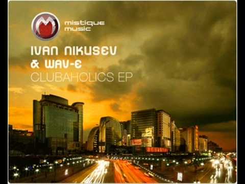 Ivan Nikusev & Wav-E - Clubaholics (Perfect Intro Mix) - Mistique Music
