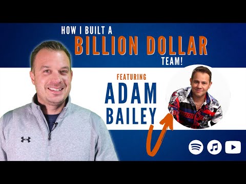 How I Built a BILLION DOLLAR Team! - ft. Adam Bailey - Ep.5