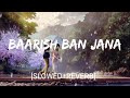 Baarish Ban Jana [Slowed+Reverb]- Stebin Ben & Payal Dev | Textaudio