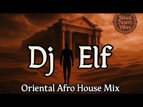 Arabic Oriental Afro House – Ritual Desert Vibes 2025 | DJ Elf