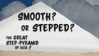 The Great Pyramid of Giza.  Was it Smooth? or Stepped?