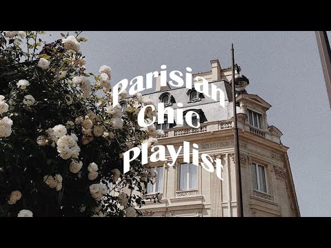 a very chic parisian playlist for your aspiring french lifestyle (french chic playlist)