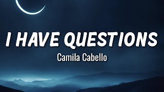 Camila Cabello - I Have Questions (Lyrics) 🎵