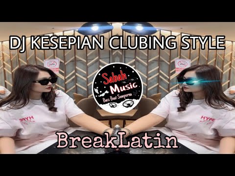 SABAH MUSIC - DJ KESEPIAN CLUBING STYLE!!!(BreakLatin)