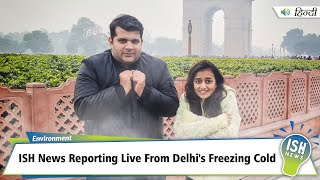 ISH News Reporting Live From Delhi's Freezing Cold