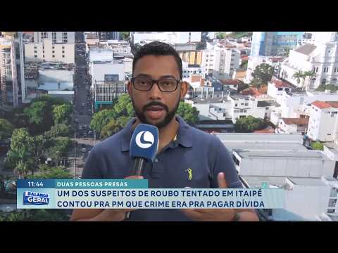 Duas prisões: Suspeito diz que roubo tentado em Itaipé pagaria dívida.