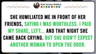 She Humiliated Me In Front Of Her Friends Saying I Was Worthless. I Paid My Share, Left... And That