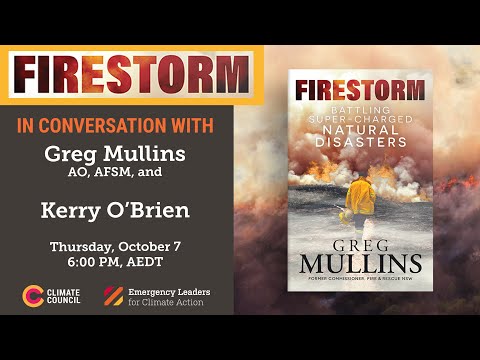 Firestorm: In Conversation with Greg Mullins and Kerry O'Brien \\ Climate Council