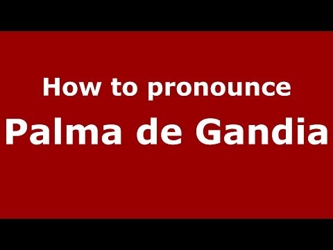 How to pronounce Palma de Gandia (Spanish/Spain) - PronounceNames.com