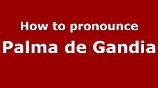 How to pronounce Palma De Gandia