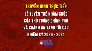 🔴TRỰC TIẾP: Lễ tuyên thệ nhậm chức của Thủ tướng Chính phủ, Chánh án Tòa án nhân dân Tối cao 