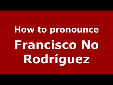 How to pronounce Francisco No Rodríguez (Spanish/Spain) - PronounceNames.com