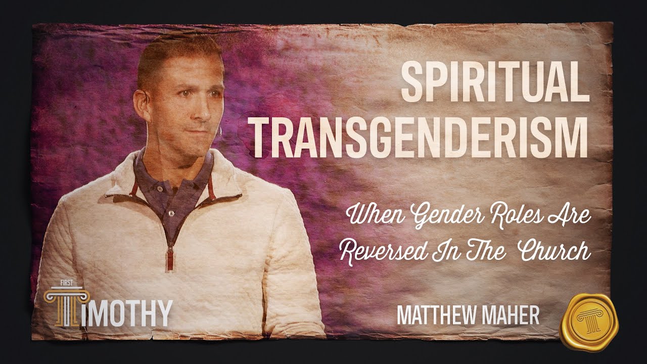 Spiritual Transgenderism (When Gender Roles Are Reversed In The Church) | Matthew Maher