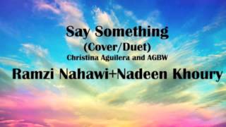 Say Something-AGBW/Christina Aguileria - Ramzi Nahawi+Nadeen Khoury (Cover/Duet)