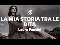 Laura Pausini, LA MIA STORIA TRA LE DITA (Testo/Lyrics)