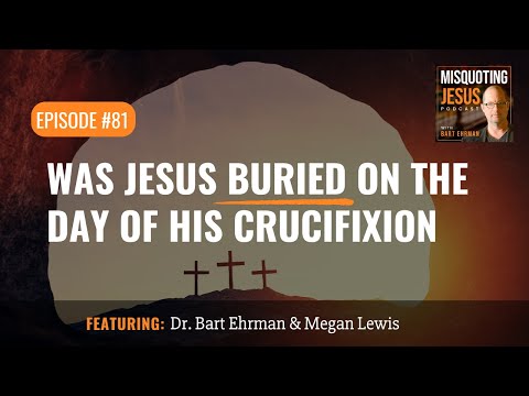 What Happened to Jesus' Body?  Was He Buried on the Day of His Crucifixion?