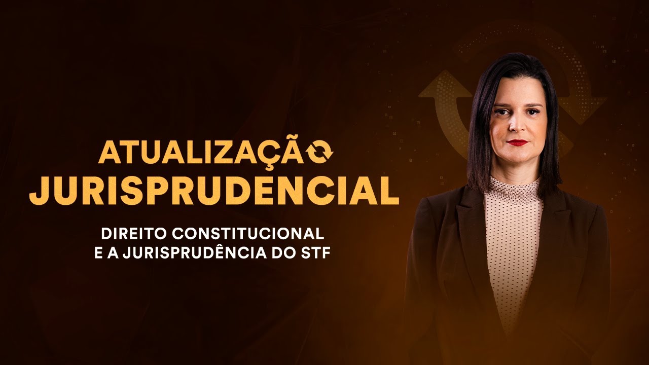 Atualização Jurisprudencial - Direito Constitucional e a Jurisprudência do STF