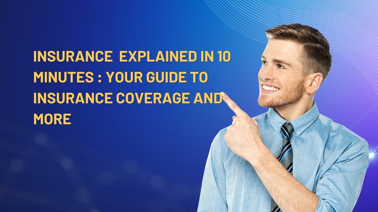 Insurance Explained in 10 minutes: Your Guide to Insurance coverage and more.