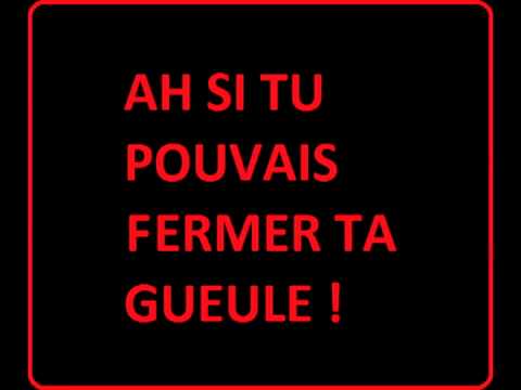 Ah si tu pouvais fermer ta gueule !