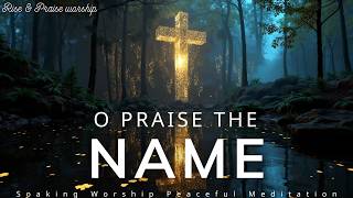 O Praise The Name: Jesus Worship | Soaking Worship Instrumental