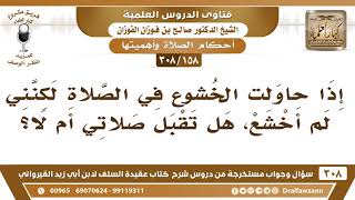 [158 -308] إذا حاولت الخشوع في الصلاة لكنني لم أخشع، هل تُقبل صلاتي أم لا؟ - الشيخ صالح الفوزان image
