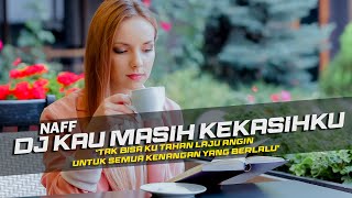 Download lagu DJ Kau Masih Kekasihku - Naff Remix Galau Slow Bass mp3